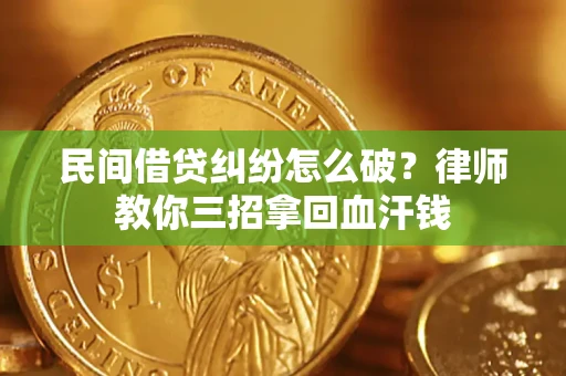 济南民间借贷纠纷怎么破？律师教你三招拿回血汗钱