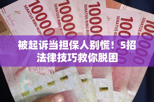 济南被起诉当担保人别慌！5招法律技巧救你脱困