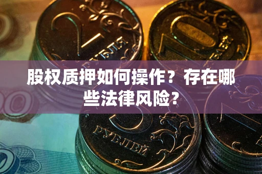 济南股权质押如何操作？存在哪些法律风险？