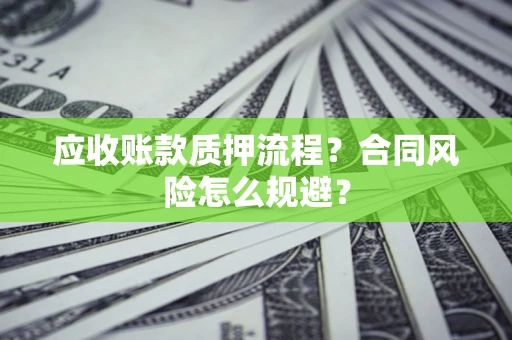 济南应收账款质押流程？合同风险怎么规避？