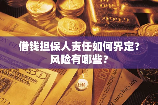 济南借钱担保人责任如何界定?风险有哪些? 济南借钱担保人责任如何界定?风险有哪些?