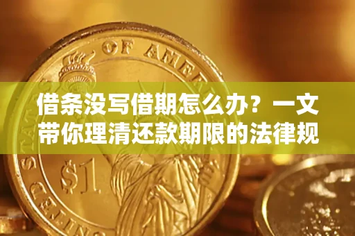 济南借条没写借期怎么办？一文带你理清还款期限的法律规则