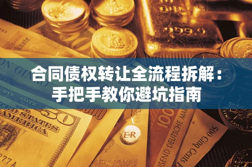济南合同债权转让全流程拆解：手把手教你避坑指南