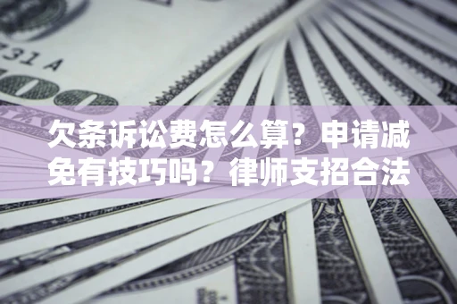 济南欠条诉讼费怎么算？申请减免有技巧吗？律师支招合法省钱