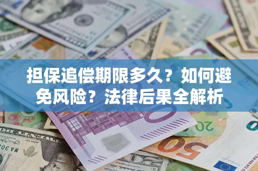 济南担保追偿期限多久？如何避免风险？法律后果全解析
