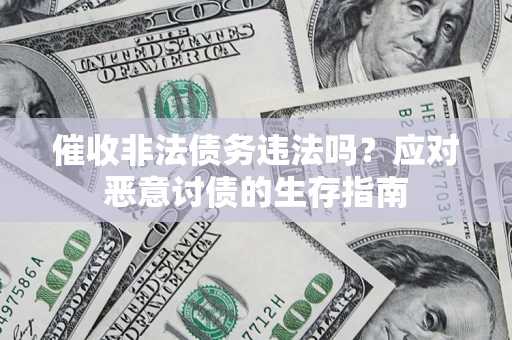 济南催收非法债务违法吗？应对恶意讨债的生存指南