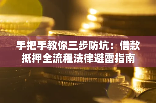 济南手把手教你三步防坑：借款抵押全流程法律避雷指南