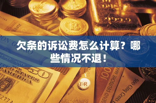 济南欠条的诉讼费怎么计算?哪些情况不退! 济南欠条的诉讼费怎么计算?哪些情况不退!