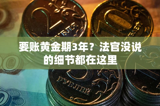济南要账黄金期3年？法官没说的细节都在这里