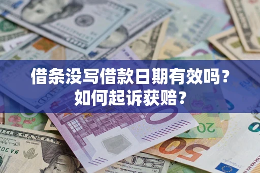 济南借条没写借款日期有效吗？如何起诉获赔？
