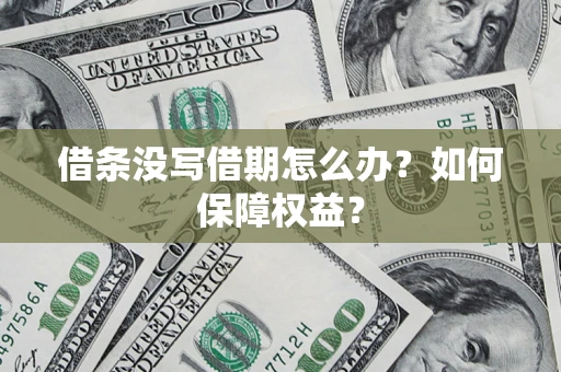 济南借条没写借期怎么办？如何保障权益？