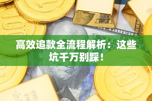 济南高效追款全流程解析：这些坑千万别踩！