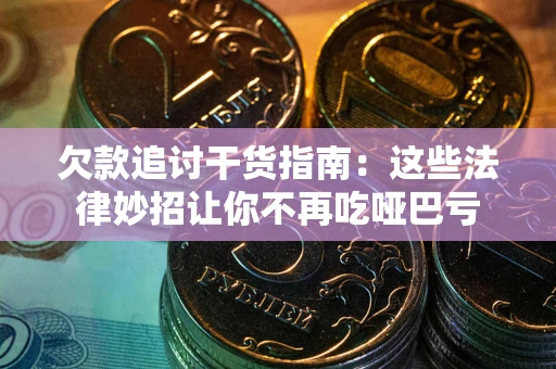 济南欠款追讨干货指南：这些法律妙招让你不再吃哑巴亏
