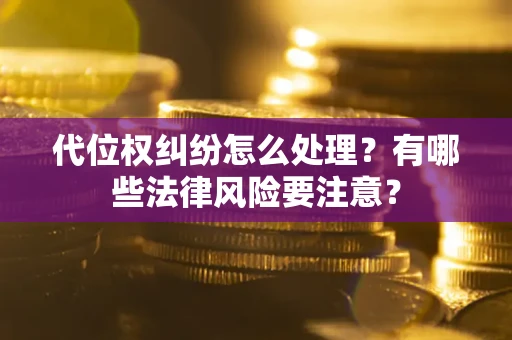 济南代位权纠纷怎么处理？有哪些法律风险要注意？