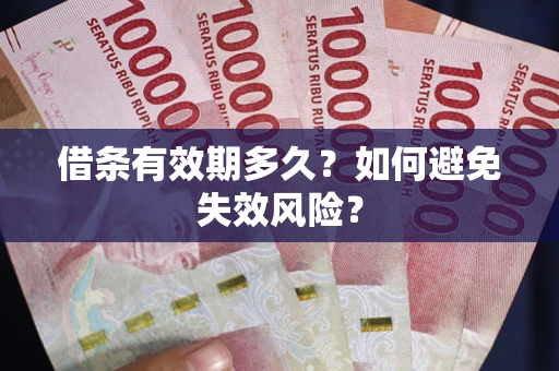 济南借条有效期多久？如何避免失效风险？