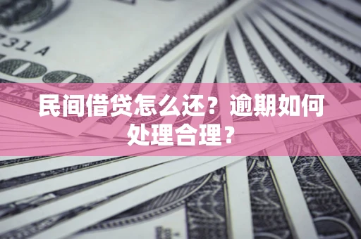 济南民间借贷怎么还？逾期如何处理合理？