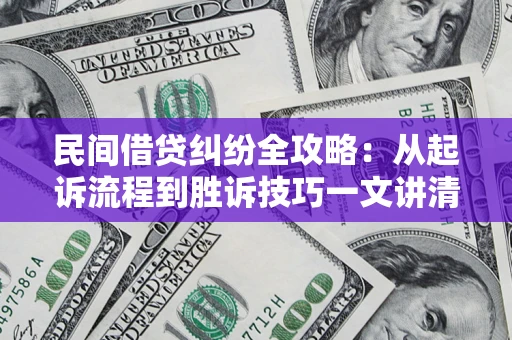 济南民间借贷纠纷全攻略：从起诉流程到胜诉技巧一文讲清