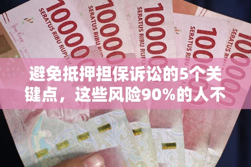 济南避免抵押担保诉讼的5个关键点，这些风险90%的人不知道！