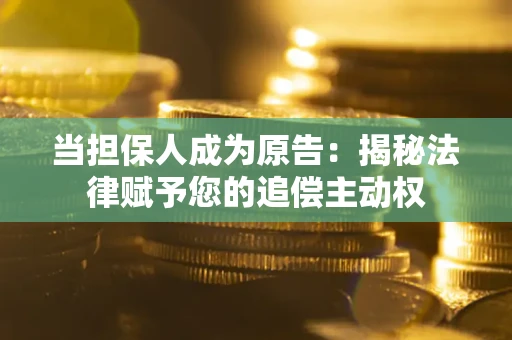 济南当担保人成为原告:揭秘法律赋予您的追偿主动权 济南当担保人成为原告:揭秘法律赋予您的追偿主动权