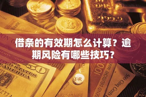 济南借条的有效期怎么计算？逾期风险有哪些技巧？