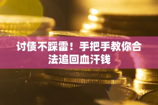 济南讨债不踩雷！手把手教你合法追回血汗钱