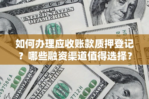 济南如何办理应收账款质押登记？哪些融资渠道值得选择？