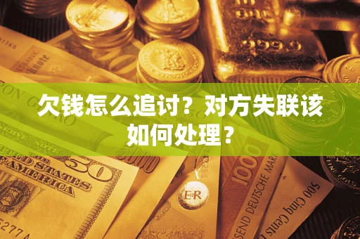 济南欠钱怎么追讨？对方失联该如何处理？