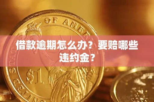 济南借款逾期怎么办？要赔哪些违约金？
