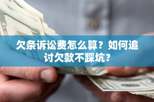 济南欠条诉讼费怎么算？如何追讨欠款不踩坑？