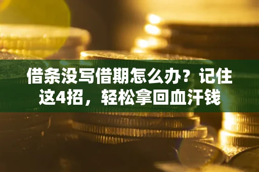 济南借条没写借期怎么办？记住这4招，轻松拿回血汗钱