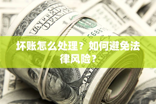 济南坏账怎么处理？如何避免法律风险？