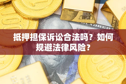 济南抵押担保诉讼合法吗？如何规避法律风险？
