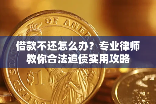 济南借款不还怎么办？专业律师教你合法追债实用攻略