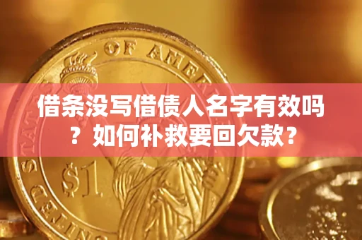 济南借条没写借债人名字有效吗？如何补救要回欠款？