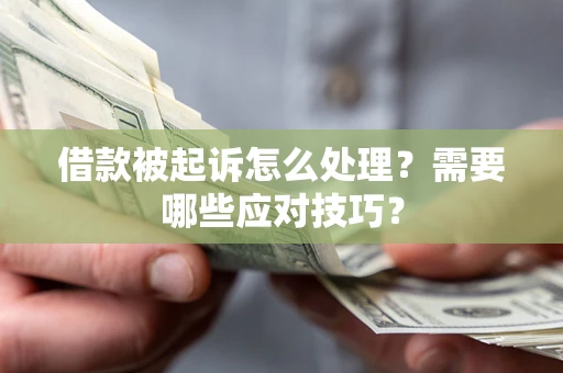 济南借款被起诉怎么处理？需要哪些应对技巧？