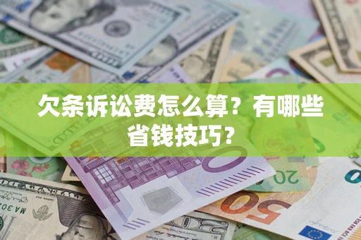 济南欠条诉讼费怎么算？有哪些省钱技巧？
