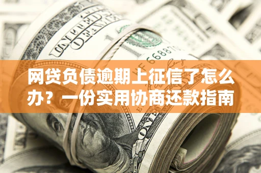 济南网贷负债逾期上征信了怎么办？一份实用协商还款指南请收好