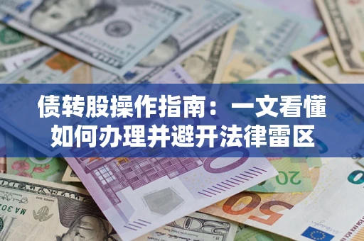 济南债转股操作指南：一文看懂如何办理并避开法律雷区
