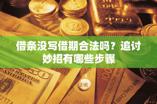 济南借条没写借期合法吗？追讨妙招有哪些步骤