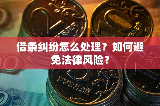 济南借条纠纷怎么处理？如何避免法律风险？