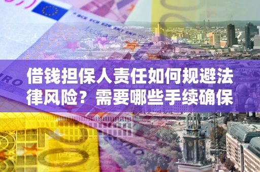 济南借钱担保人责任如何规避法律风险？需要哪些手续确保安全？