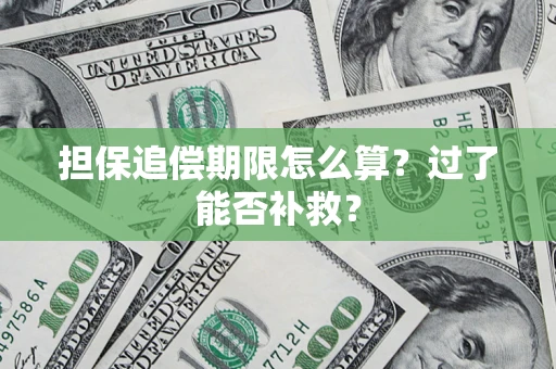 济南担保追偿期限怎么算？过了能否补救？