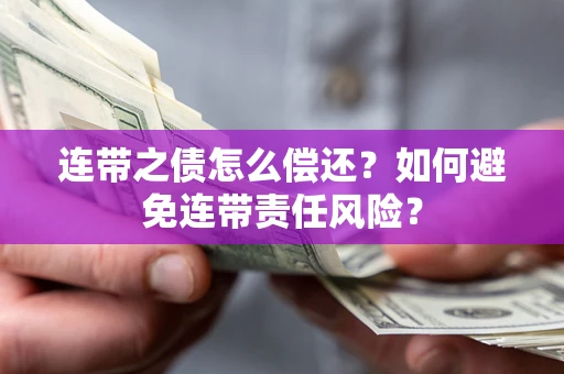 济南连带之债怎么偿还？如何避免连带责任风险？