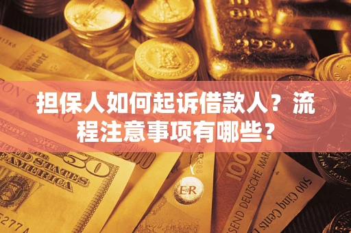 济南担保人如何起诉借款人？流程注意事项有哪些？