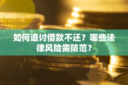 济南如何追讨借款不还？哪些法律风险需防范？