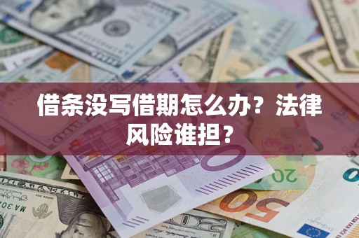 济南借条没写借期怎么办？法律风险谁担？