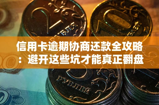 济南信用卡逾期协商还款全攻略：避开这些坑才能真正翻盘
